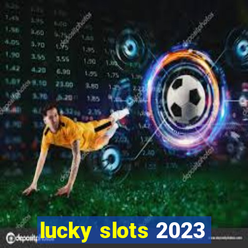 lucky slots 2023